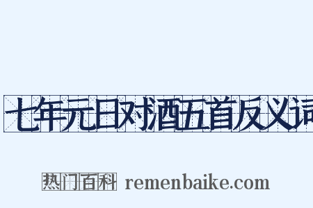 七年元日对酒五首反义词是什么意思的图片